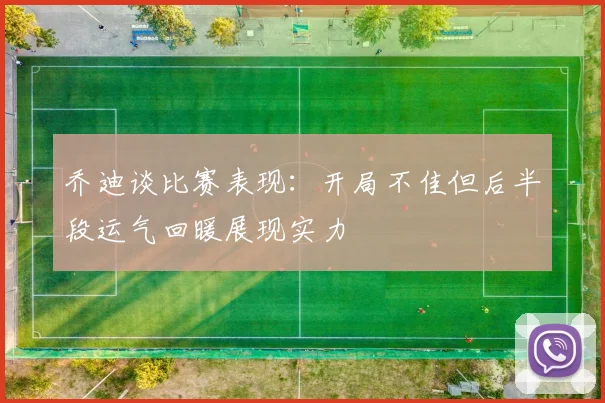乔迪谈比赛表现：开局不佳但后半段运气回暖展现实力