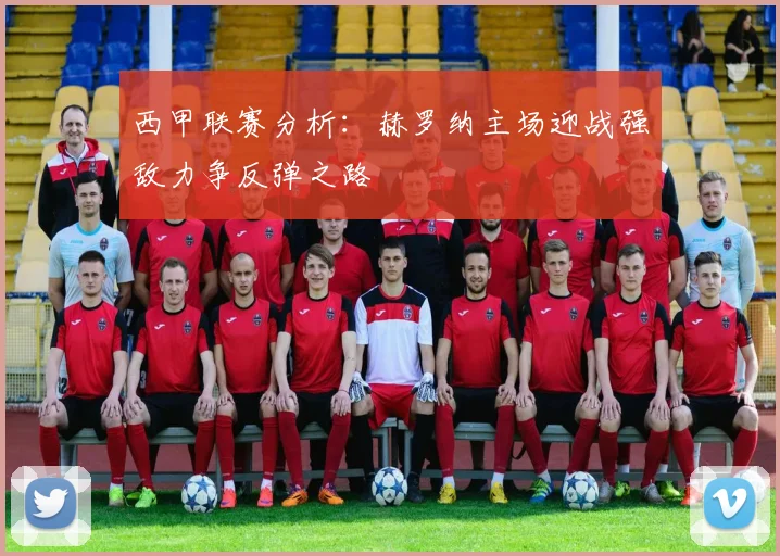 西甲联赛分析：赫罗纳主场迎战强敌力争反弹之路