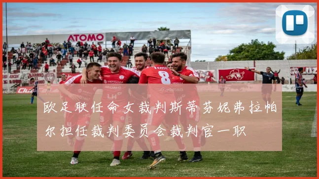 欧足联任命女裁判斯蒂芬妮弗拉帕尔担任裁判委员会裁判官一职